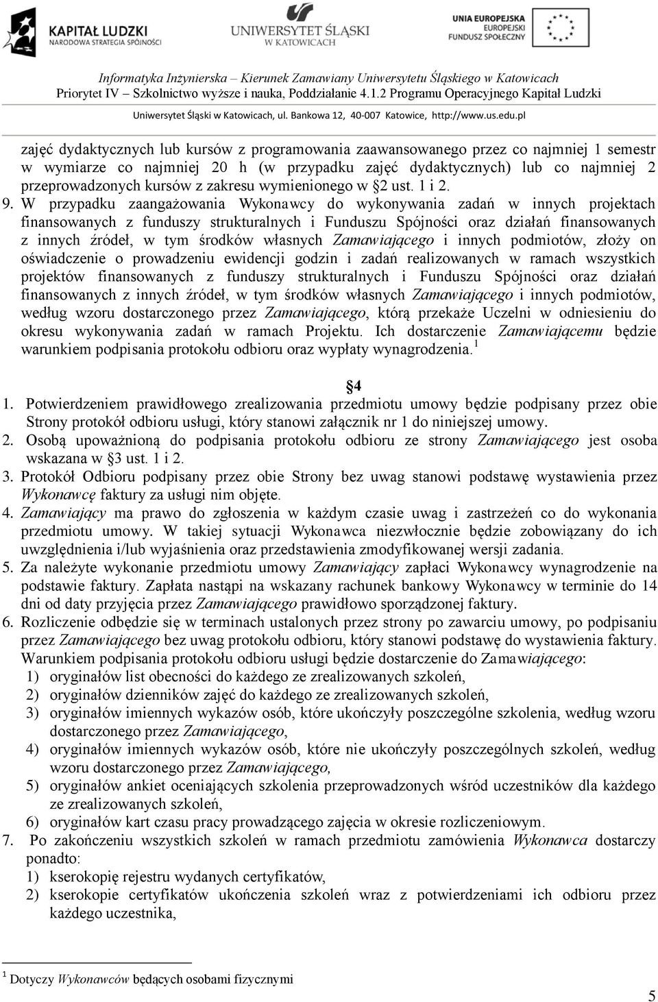 W przypadku zaangażowania Wykonawcy do wykonywania zadań w innych projektach finansowanych z funduszy strukturalnych i Funduszu Spójności oraz działań finansowanych z innych źródeł, w tym środków