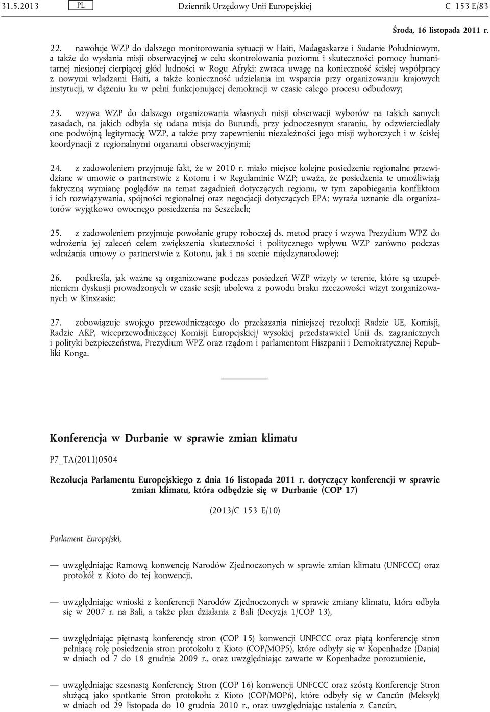 niesionej cierpiącej głód ludności w Rogu Afryki; zwraca uwagę na konieczność ścisłej współpracy z nowymi władzami Haiti, a także konieczność udzielania im wsparcia przy organizowaniu krajowych