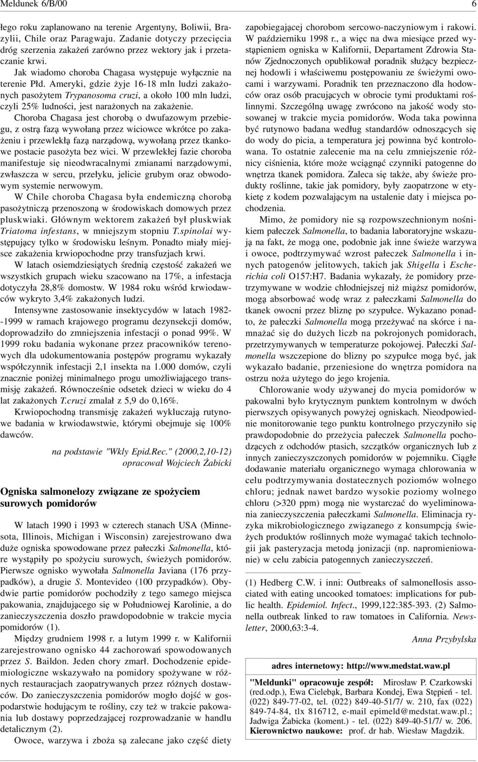Ameryki, gdzie żyje mln ludzi zakażonych pasożytem Trypanosoma cruzi, a około 00 mln ludzi, czyli % ludności, jest narażonych na zakażenie.