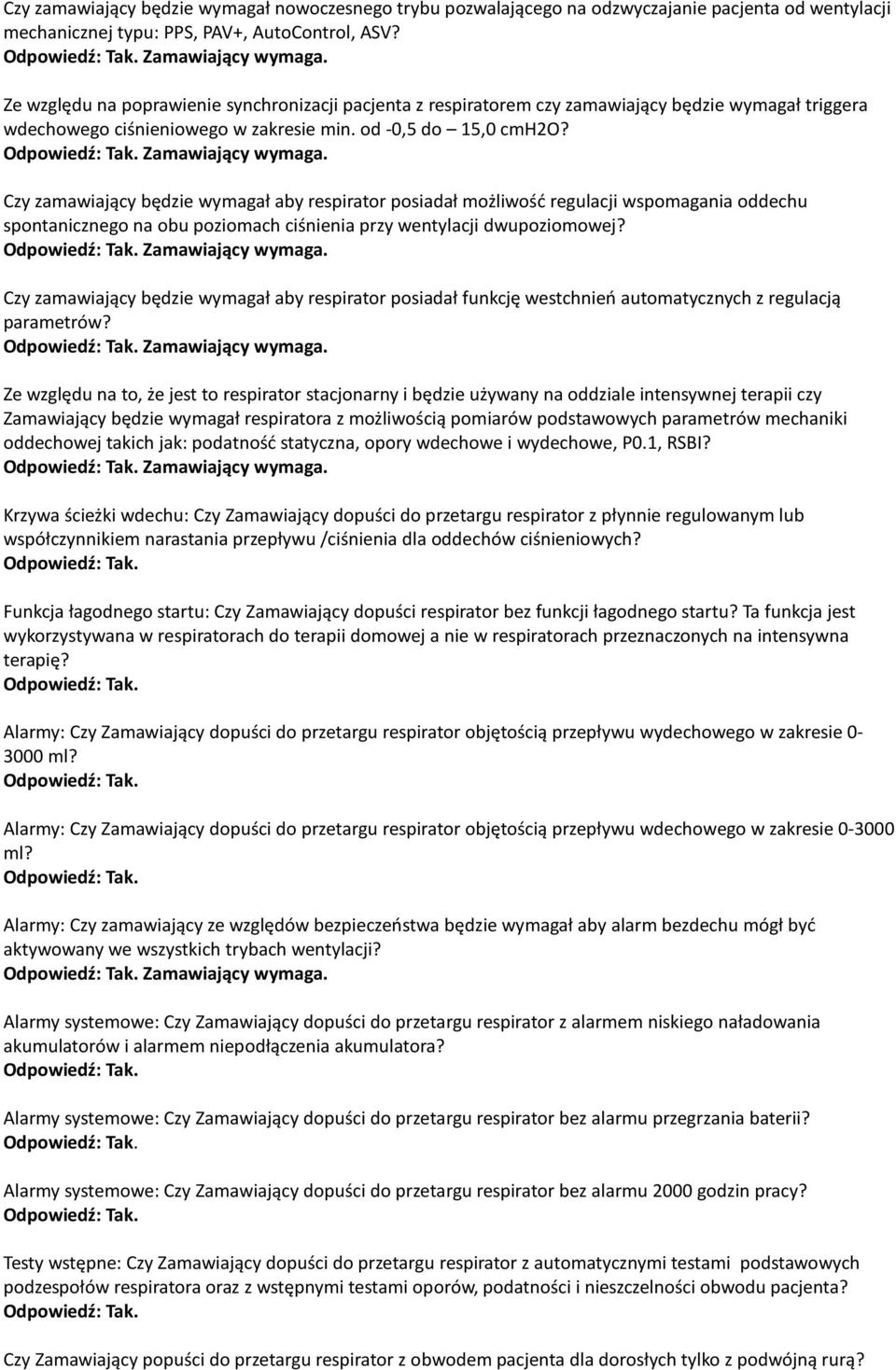 Czy zamawiający będzie wymagał aby respirator posiadał możliwość regulacji wspomagania oddechu spontanicznego na obu poziomach ciśnienia przy wentylacji dwupoziomowej? Zamawiający wymaga.