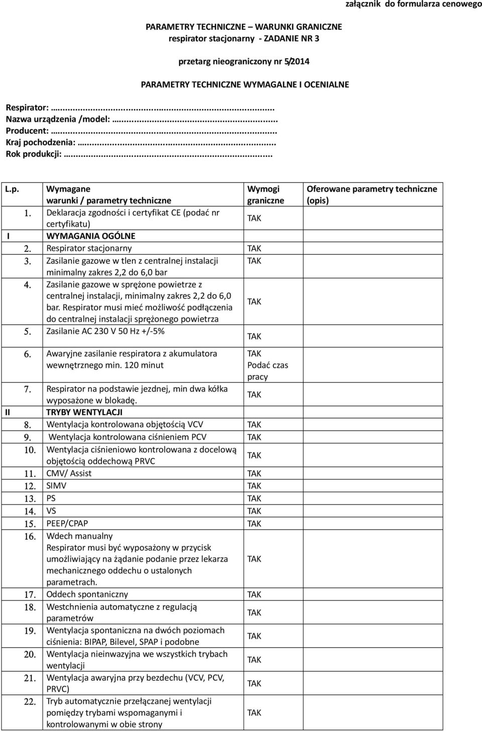 Deklaracja zgodności i certyfikat CE (podać nr certyfikatu) WYMAGANIA OGÓLNE 2. Respirator stacjonarny 3. Zasilanie gazowe w tlen z centralnej instalacji minimalny zakres 2,2 do 6,0 bar 4.