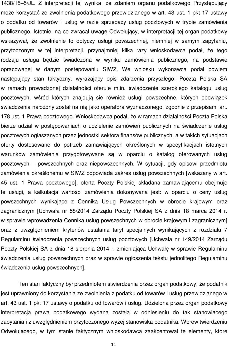 Istotnie, na co zwracał uwagę Odwołujący, w interpretacji tej organ podatkowy wskazywał, że zwolnienie to dotyczy usługi powszechnej, niemniej w samym zapytaniu, przytoczonym w tej interpretacji,