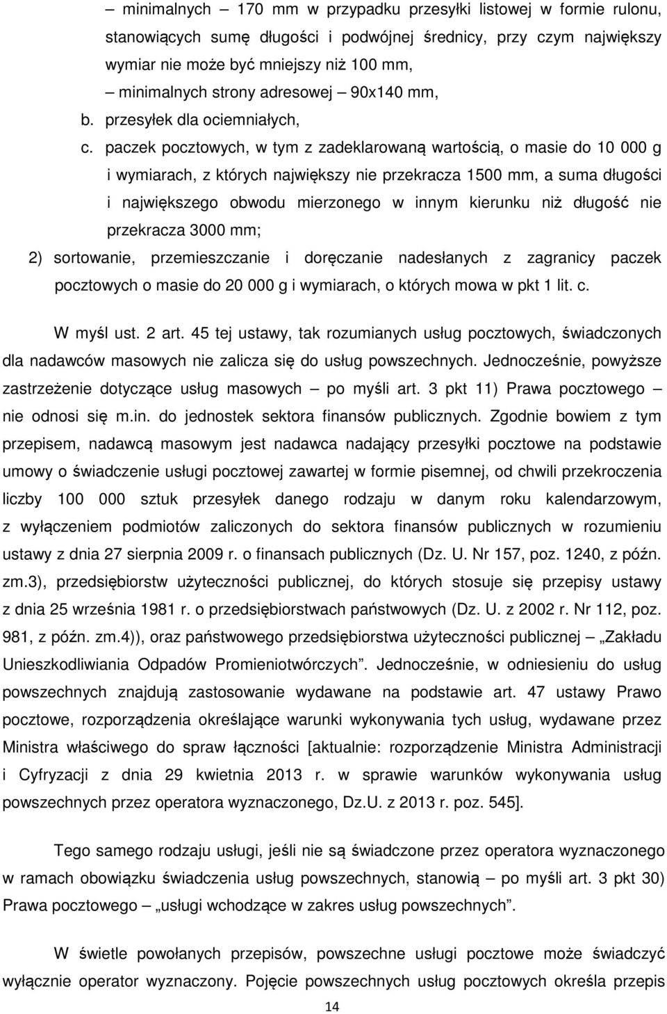 paczek pocztowych, w tym z zadeklarowaną wartością, o masie do 10 000 g i wymiarach, z których największy nie przekracza 1500 mm, a suma długości i największego obwodu mierzonego w innym kierunku niż