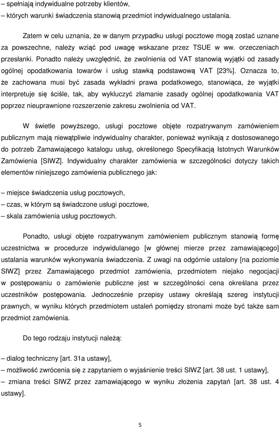 Ponadto należy uwzględnić, że zwolnienia od VAT stanowią wyjątki od zasady ogólnej opodatkowania towarów i usług stawką podstawową VAT [23%].
