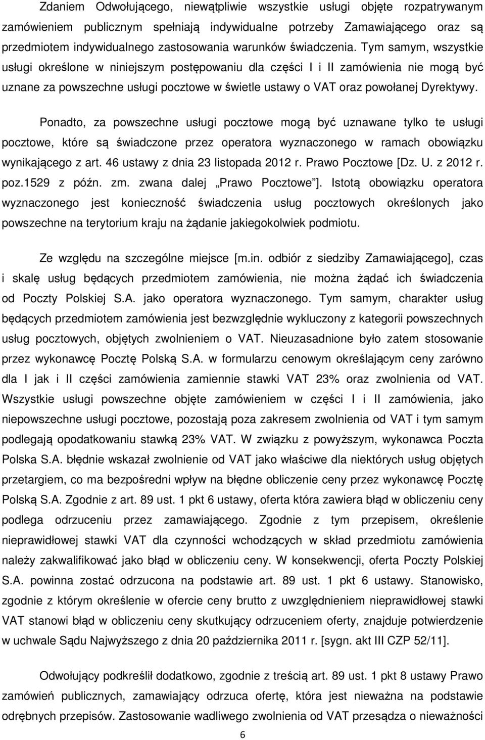 Tym samym, wszystkie usługi określone w niniejszym postępowaniu dla części I i II zamówienia nie mogą być uznane za powszechne usługi pocztowe w świetle ustawy o VAT oraz powołanej Dyrektywy.