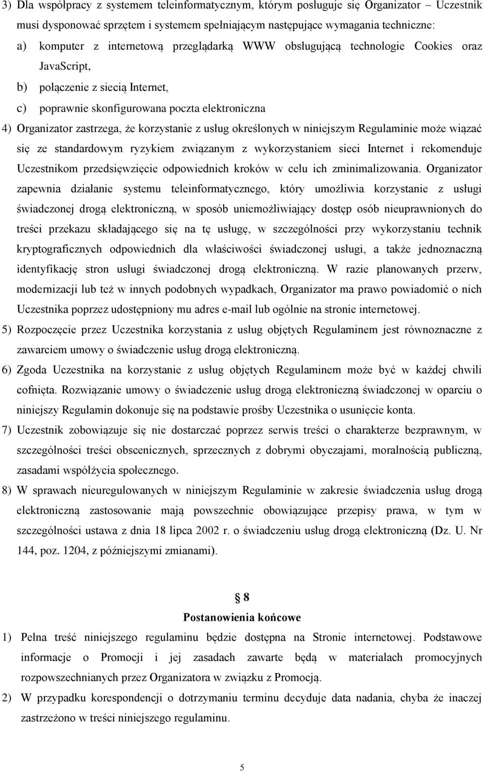 korzystanie z usług określonych w niniejszym Regulaminie może wiązać się ze standardowym ryzykiem związanym z wykorzystaniem sieci Internet i rekomenduje Uczestnikom przedsięwzięcie odpowiednich