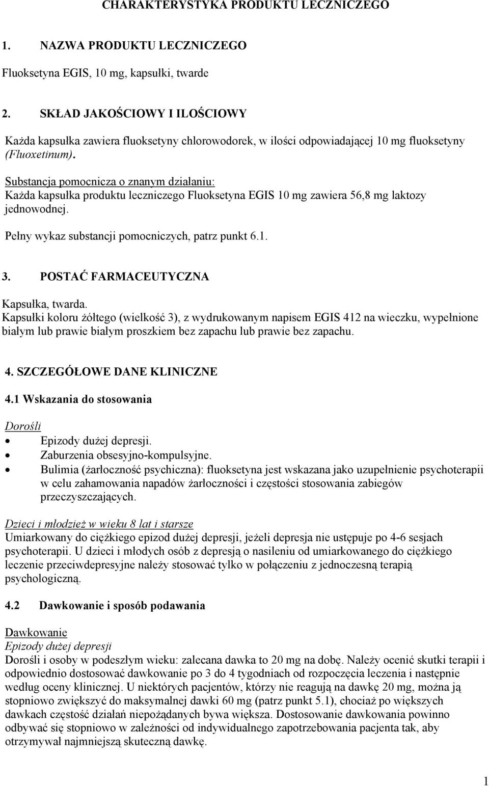 Substancja pomocnicza o znanym działaniu: Każda kapsułka produktu leczniczego Fluoksetyna EGIS 10 mg zawiera 56,8 mg laktozy jednowodnej. Pełny wykaz substancji pomocniczych, patrz punkt 6.1. 3.