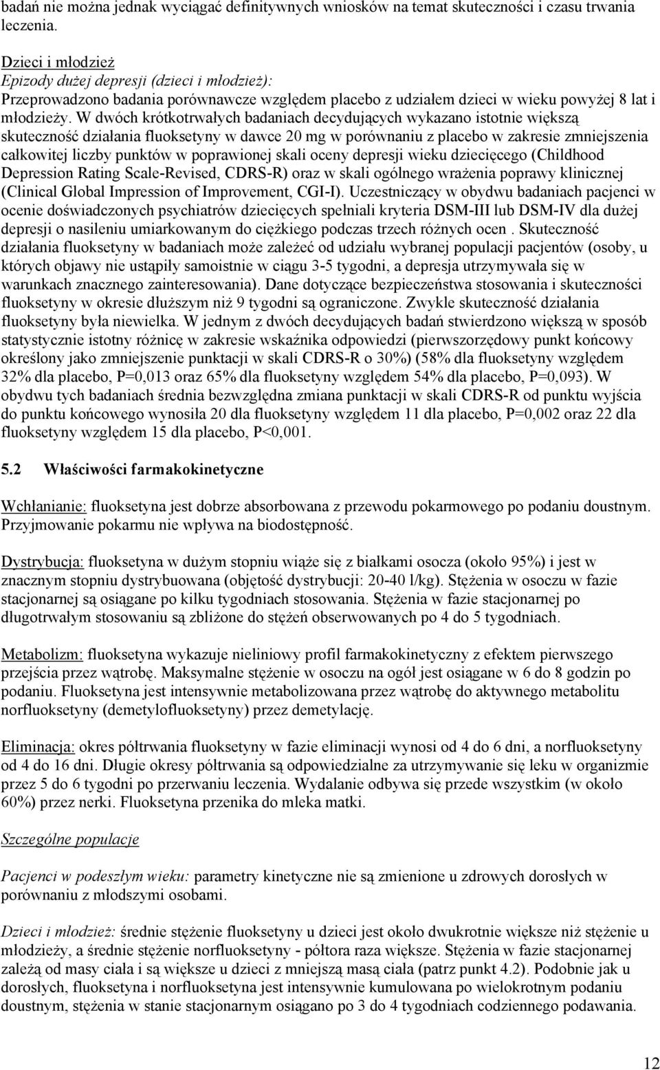 W dwóch krótkotrwałych badaniach decydujących wykazano istotnie większą skuteczność działania fluoksetyny w dawce 20 mg w porównaniu z placebo w zakresie zmniejszenia całkowitej liczby punktów w