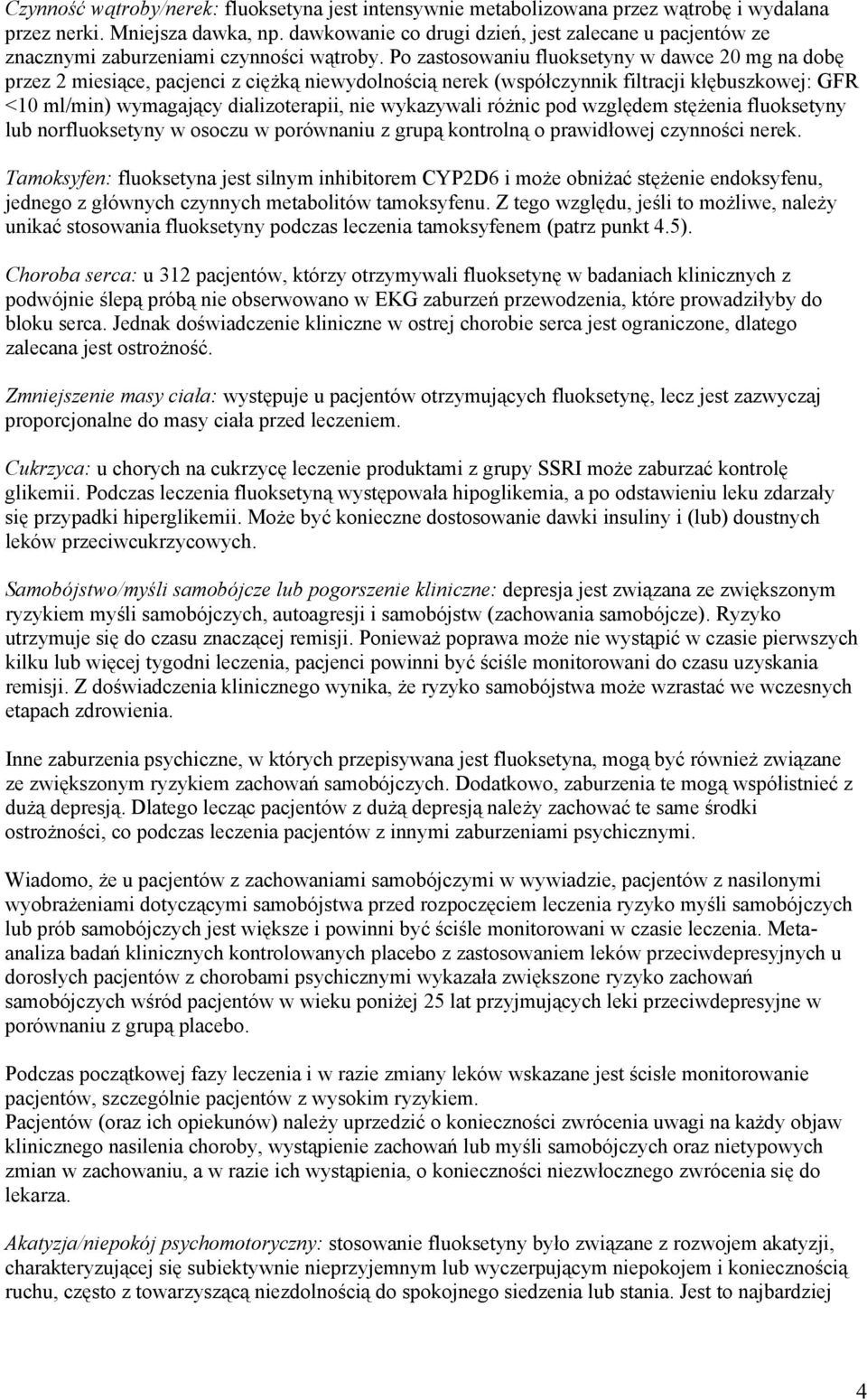 Po zastosowaniu fluoksetyny w dawce 20 mg na dobę przez 2 miesiące, pacjenci z ciężką niewydolnością nerek (współczynnik filtracji kłębuszkowej: GFR <10 ml/min) wymagający dializoterapii, nie