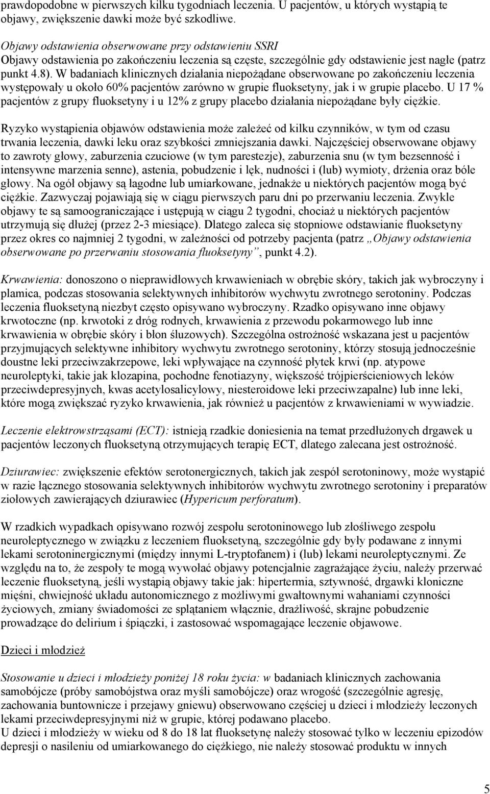 W badaniach klinicznych działania niepożądane obserwowane po zakończeniu leczenia występowały u około 60% pacjentów zarówno w grupie fluoksetyny, jak i w grupie placebo.
