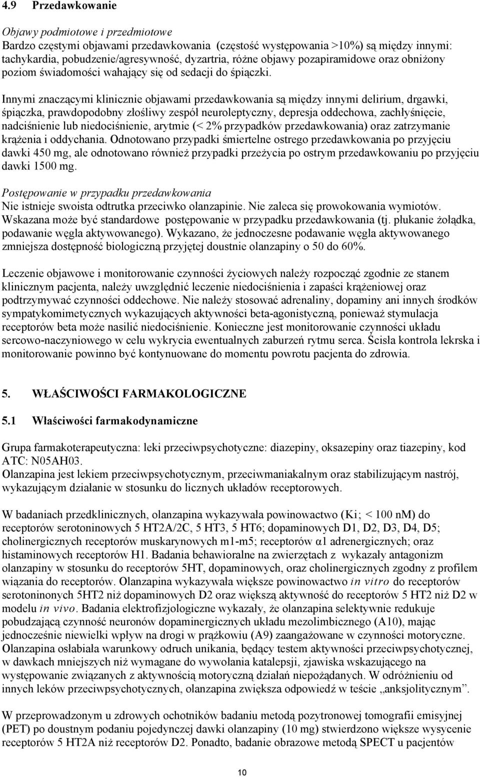 Innymi znaczącymi klinicznie objawami przedawkowania są między innymi delirium, drgawki, śpiączka, prawdopodobny złośliwy zespół neuroleptyczny, depresja oddechowa, zachłyśnięcie, nadciśnienie lub