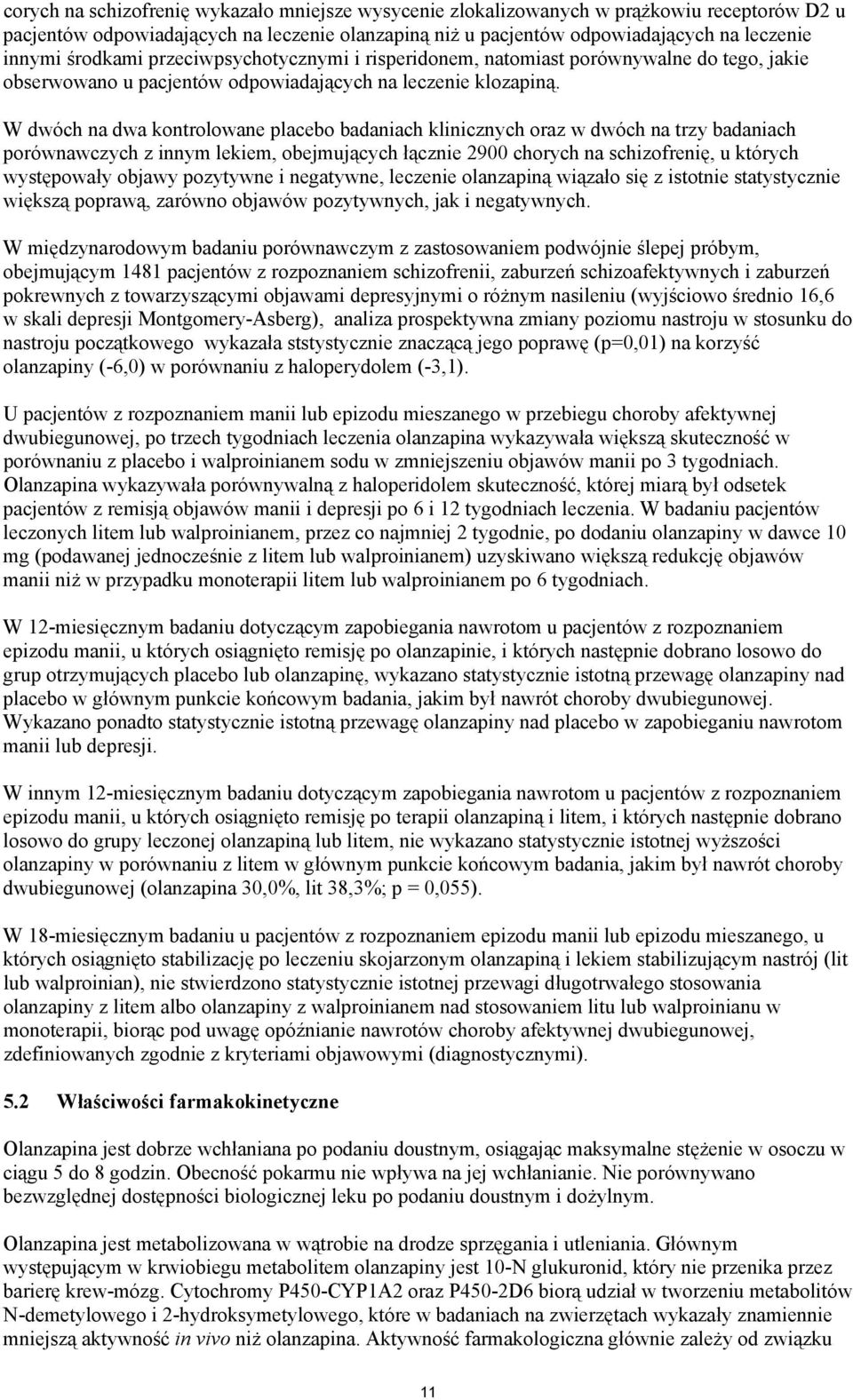 W dwóch na dwa kontrolowane placebo badaniach klinicznych oraz w dwóch na trzy badaniach porównawczych z innym lekiem, obejmujących łącznie 2900 chorych na schizofrenię, u których występowały objawy