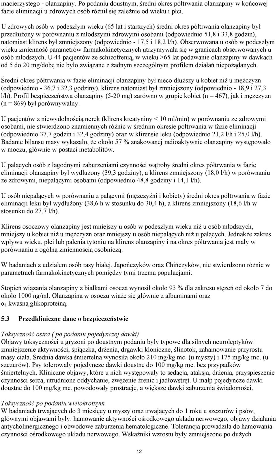był zmniejszony (odpowiednio - 17,5 i 18,2 l/h). Obserwowana u osób w podeszłym wieku zmienność parametrów farmakokinetycznych utrzymywała się w granicach obserwowanych u osób młodszych.