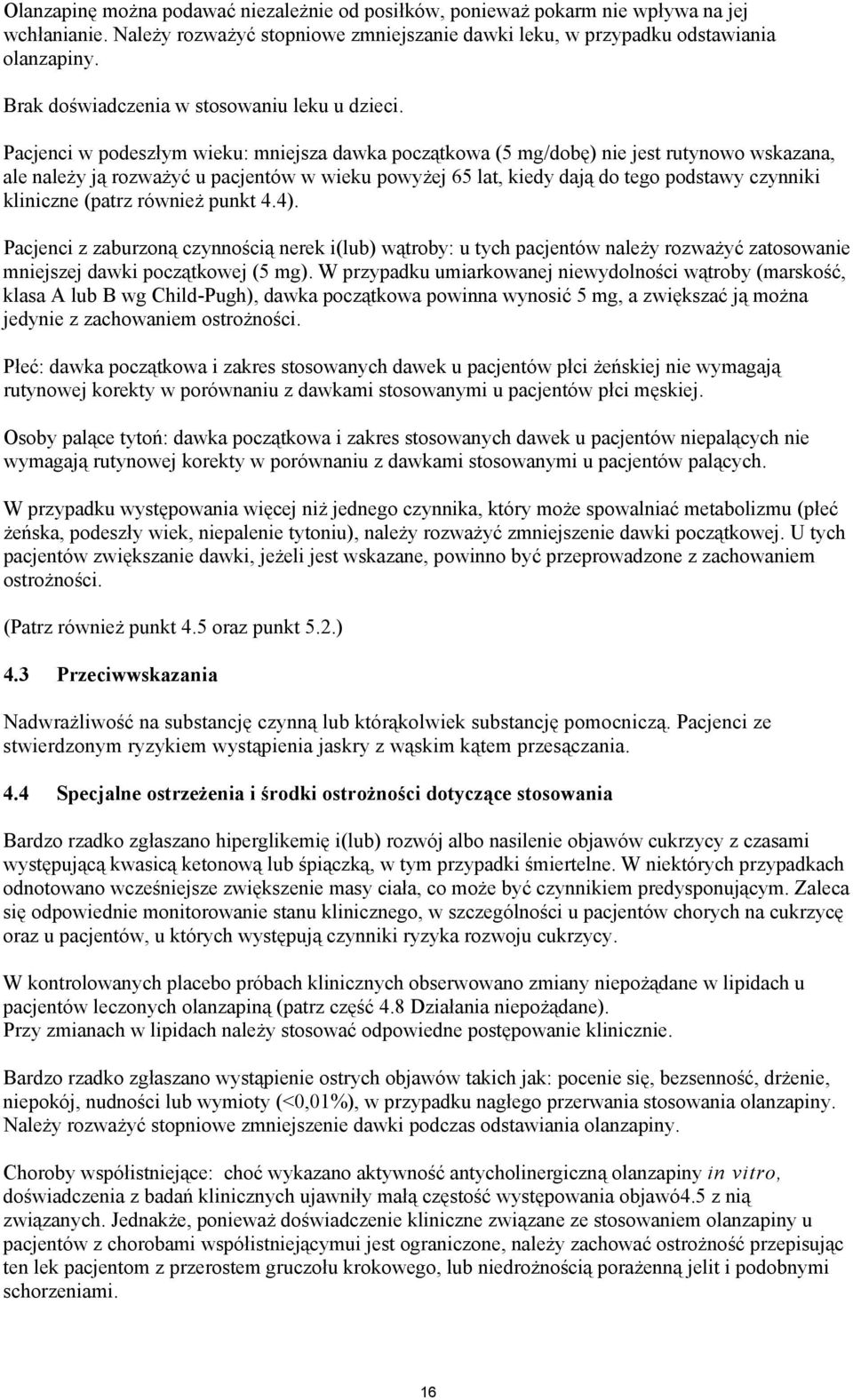 Pacjenci w podeszłym wieku: mniejsza dawka początkowa (5 mg/dobę) nie jest rutynowo wskazana, ale należy ją rozważyć u pacjentów w wieku powyżej 65 lat, kiedy dają do tego podstawy czynniki kliniczne
