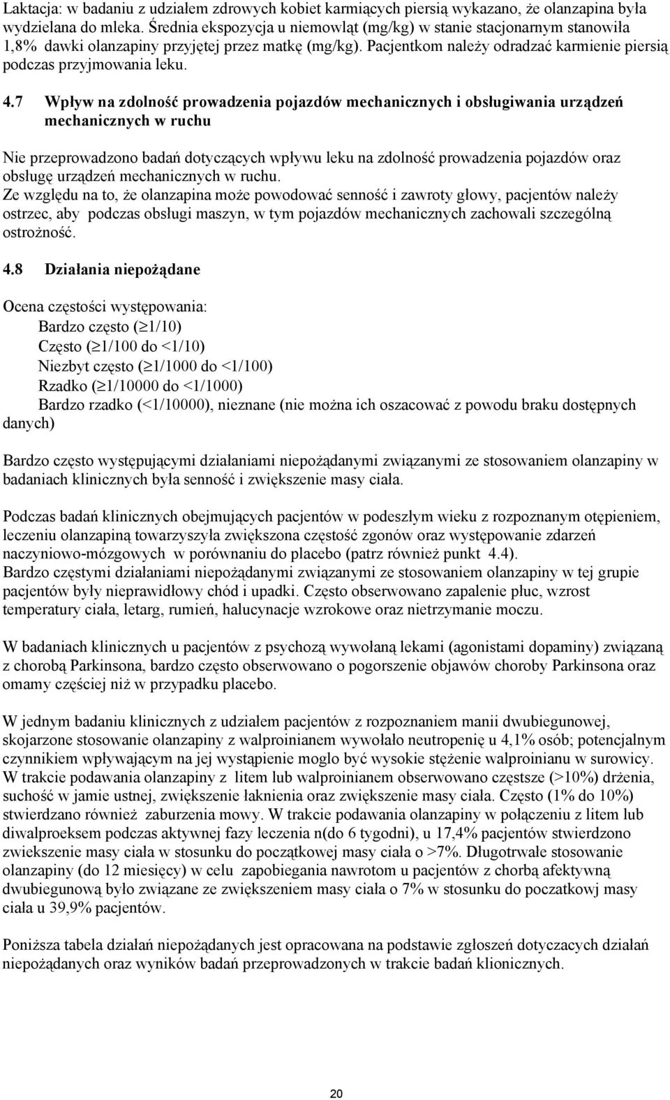 7 Wpływ na zdolność prowadzenia pojazdów mechanicznych i obsługiwania urządzeń mechanicznych w ruchu Nie przeprowadzono badań dotyczących wpływu leku na zdolność prowadzenia pojazdów oraz obsługę