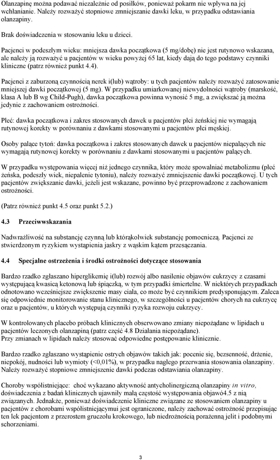Pacjenci w podeszłym wieku: mniejsza dawka początkowa (5 mg/dobę) nie jest rutynowo wskazana, ale należy ją rozważyć u pacjentów w wieku powyżej 65 lat, kiedy dają do tego podstawy czynniki kliniczne