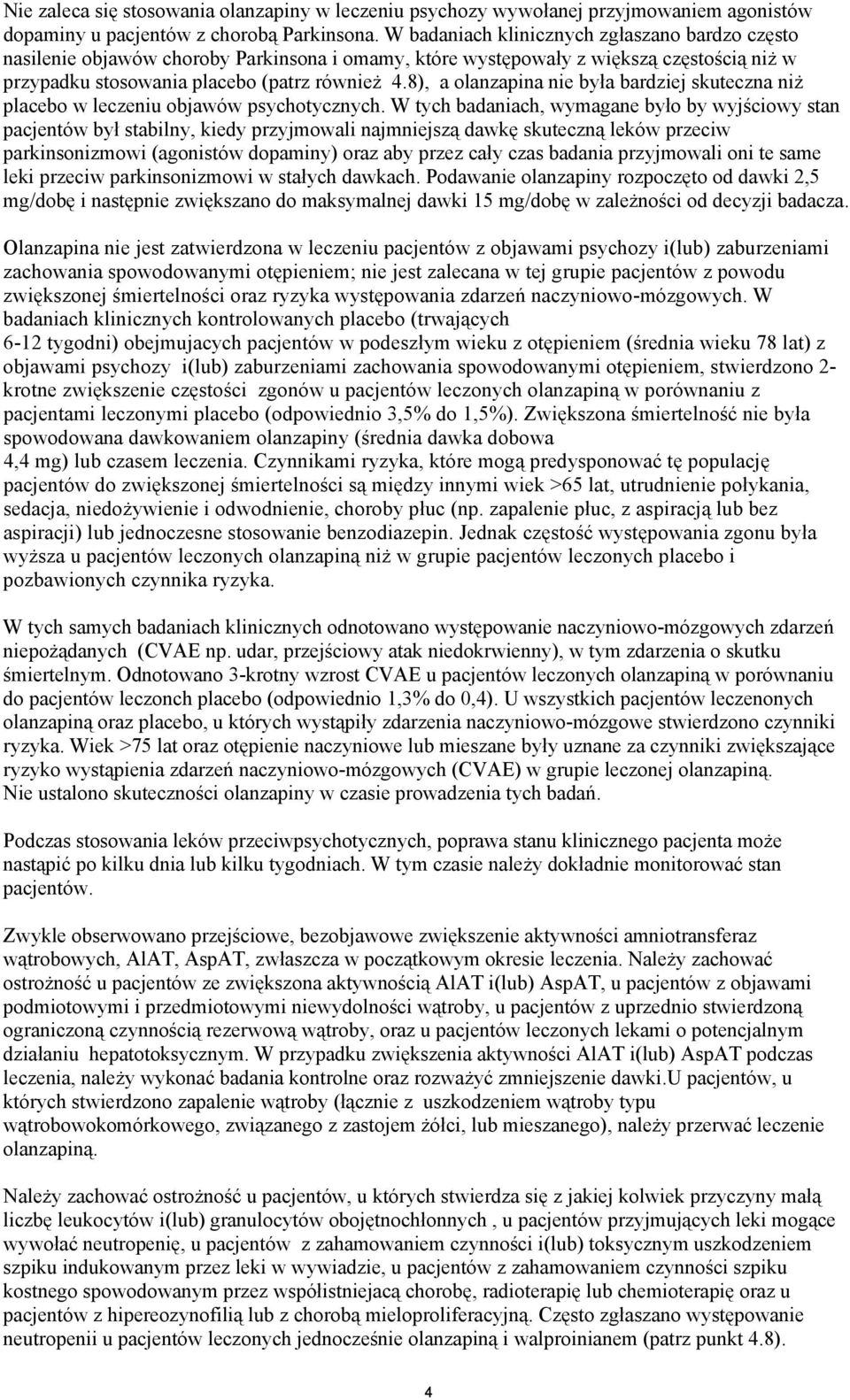 8), a olanzapina nie była bardziej skuteczna niż placebo w leczeniu objawów psychotycznych.