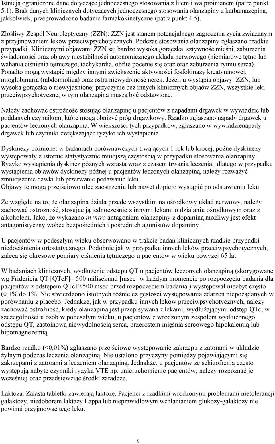 Złośliwy Zespół Neuroleptyczny (ZZN): ZZN jest stanem potencjalnego zagrożenia życia związanym z przyjmowaniem leków przeciwpsychotycznych. Podczas stosowania olanzapiny zgłaszano rzadkie przypadki.