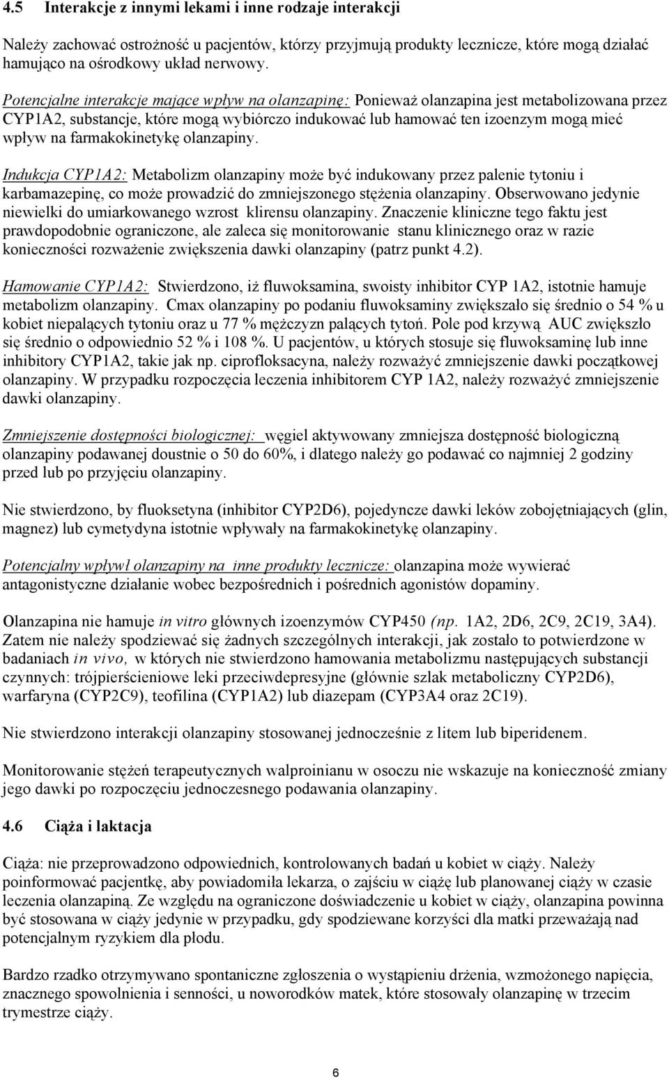 farmakokinetykę olanzapiny. Indukcja CYP1A2: Metabolizm olanzapiny może być indukowany przez palenie tytoniu i karbamazepinę, co może prowadzić do zmniejszonego stężenia olanzapiny.