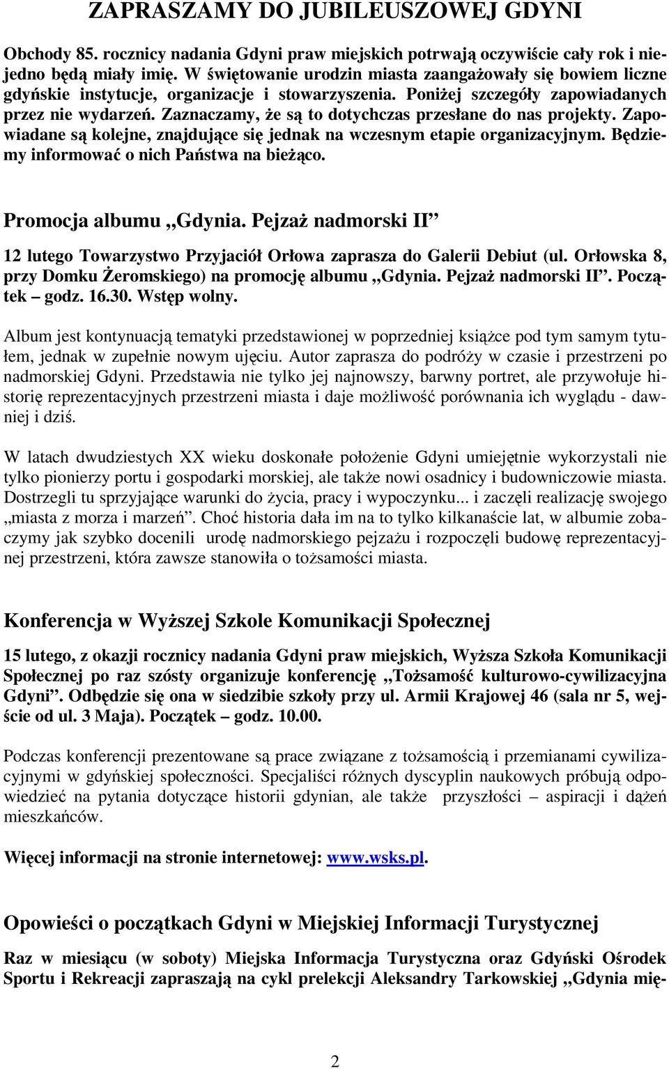 Zaznaczamy, że są to dotychczas przesłane do nas projekty. Zapowiadane są kolejne, znajdujące się jednak na wczesnym etapie organizacyjnym. Będziemy informować o nich Państwa na bieżąco.