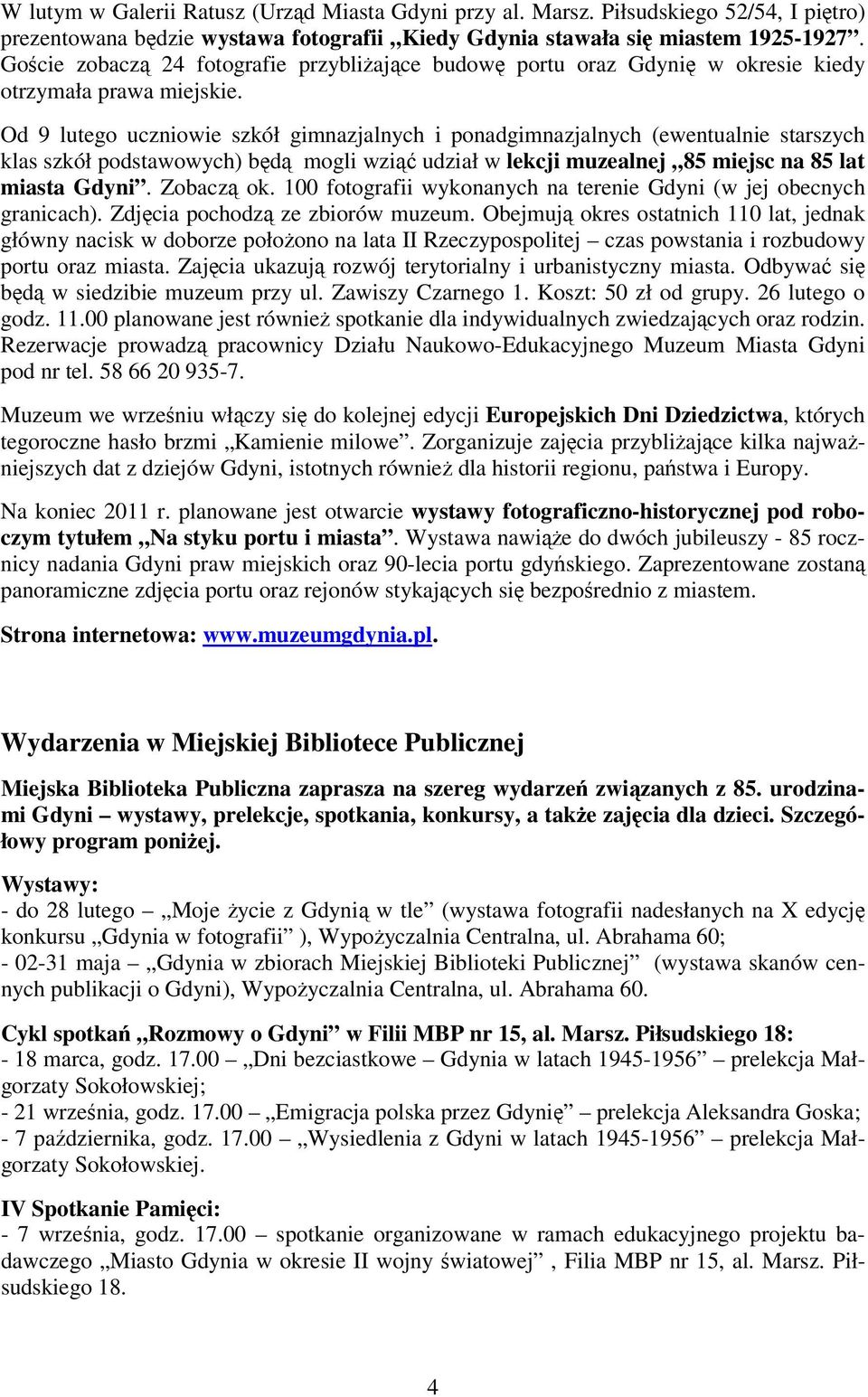 Od 9 lutego uczniowie szkół gimnazjalnych i ponadgimnazjalnych (ewentualnie starszych klas szkół podstawowych) będą mogli wziąć udział w lekcji muzealnej 85 miejsc na 85 lat miasta Gdyni. Zobaczą ok.