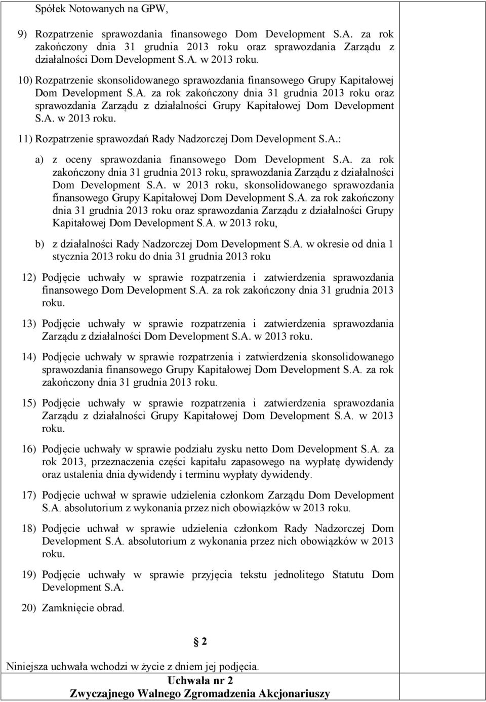 za rok zakończony dnia 31 grudnia 2013 roku oraz sprawozdania Zarządu z działalności Grupy Kapitałowej Dom Development S.A. w 2013 roku. 11) Rozpatrzenie sprawozdań Rady Nadzorczej Dom Development S.