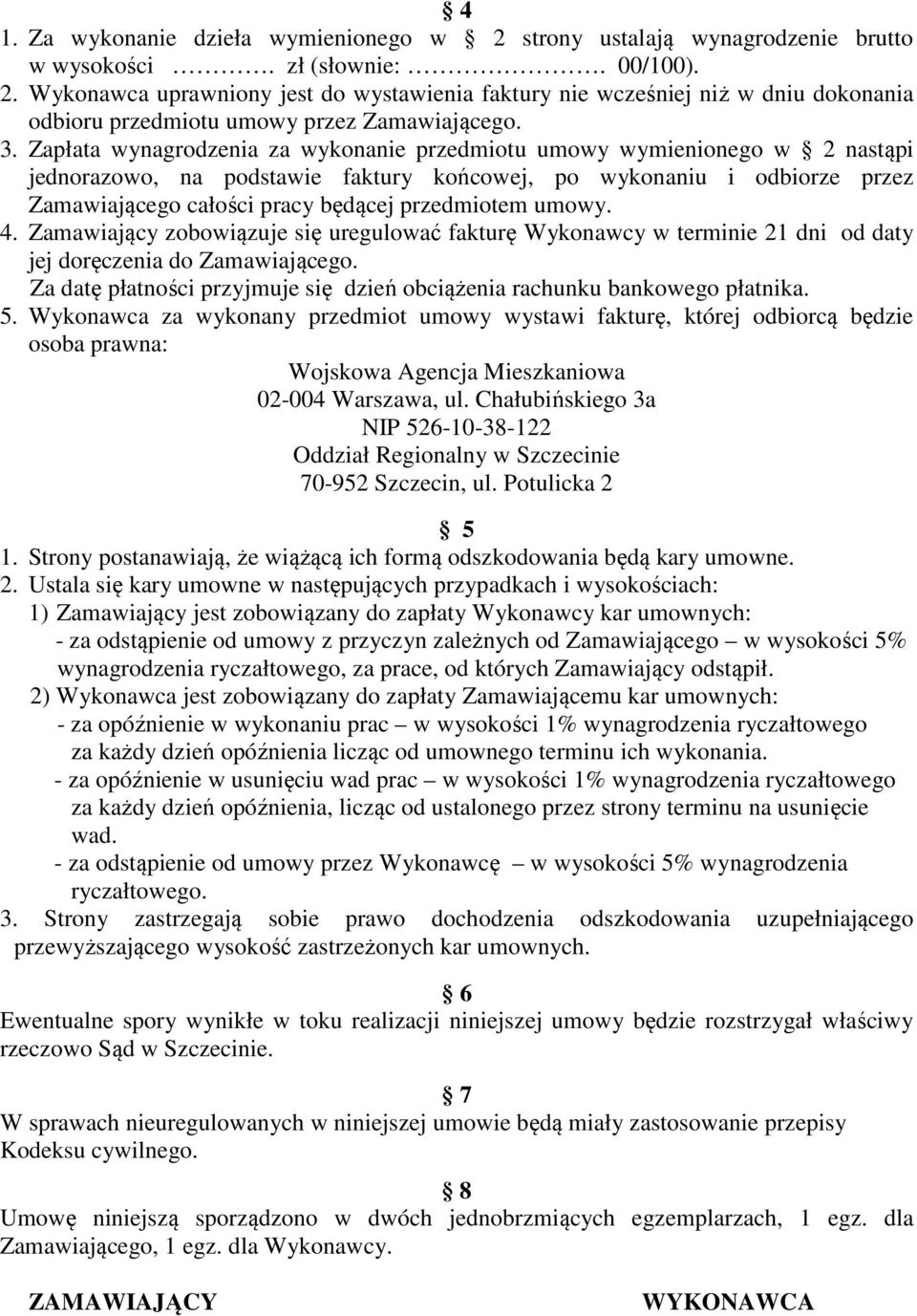 przedmiotem umowy. 4. Zamawiający zobowiązuje się uregulować fakturę Wykonawcy w terminie 21 dni od daty jej doręczenia do Zamawiającego.