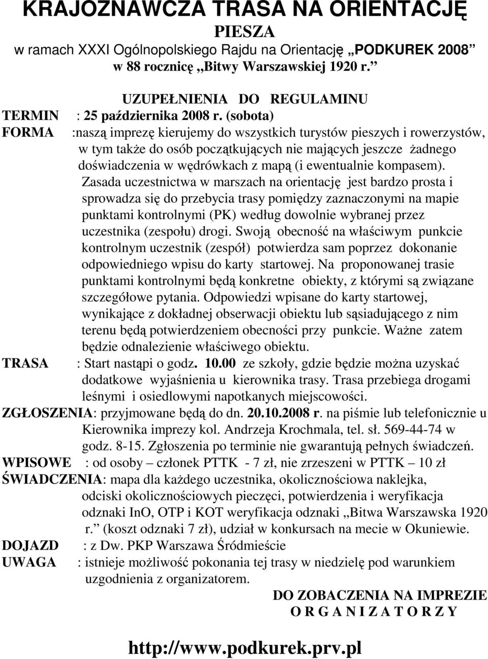 (sobota) :naszą imprezę kierujemy do wszystkich turystów pieszych i rowerzystów, w tym takŝe do osób początkujących nie mających jeszcze Ŝadnego doświadczenia w wędrówkach z mapą (i ewentualnie