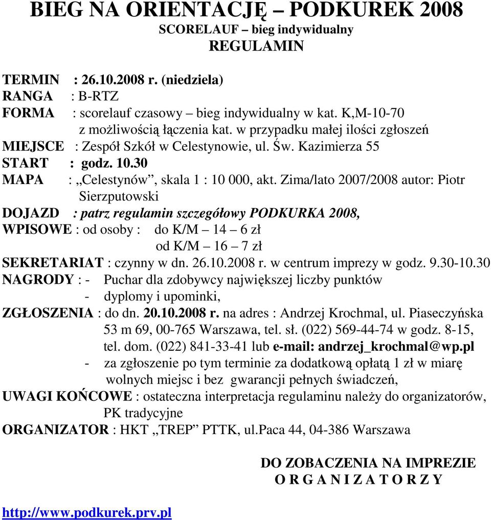 Zima/lato 2007/2008 autor: Piotr Sierzputowski DOJAZD : patrz regulamin szczegółowy PODKURKA 2008, WPISOWE : od osoby : do K/M 14 6 zł od K/M 16 7 zł SEKRETARIAT : czynny w dn. 26.10.2008 r.