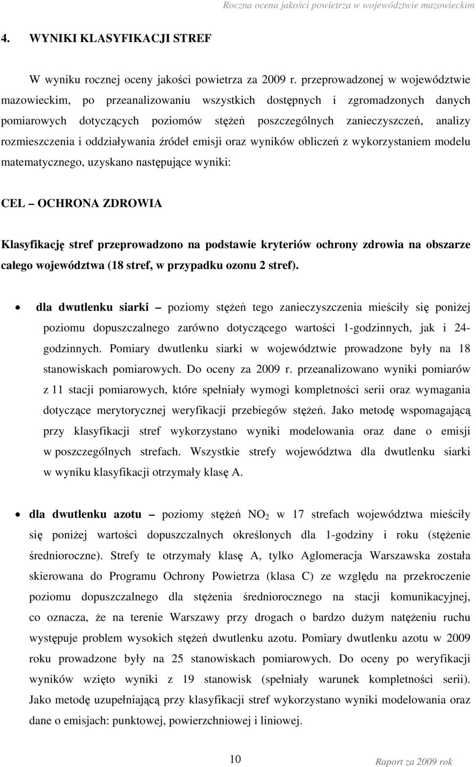 rozmieszczenia i oddziaływania źródeł emisji oraz wyników obliczeń z wykorzystaniem modelu matematycznego, uzyskano następujące wyniki: CEL OCHRONA ZDROWIA Klasyfikację stref przeprowadzono na