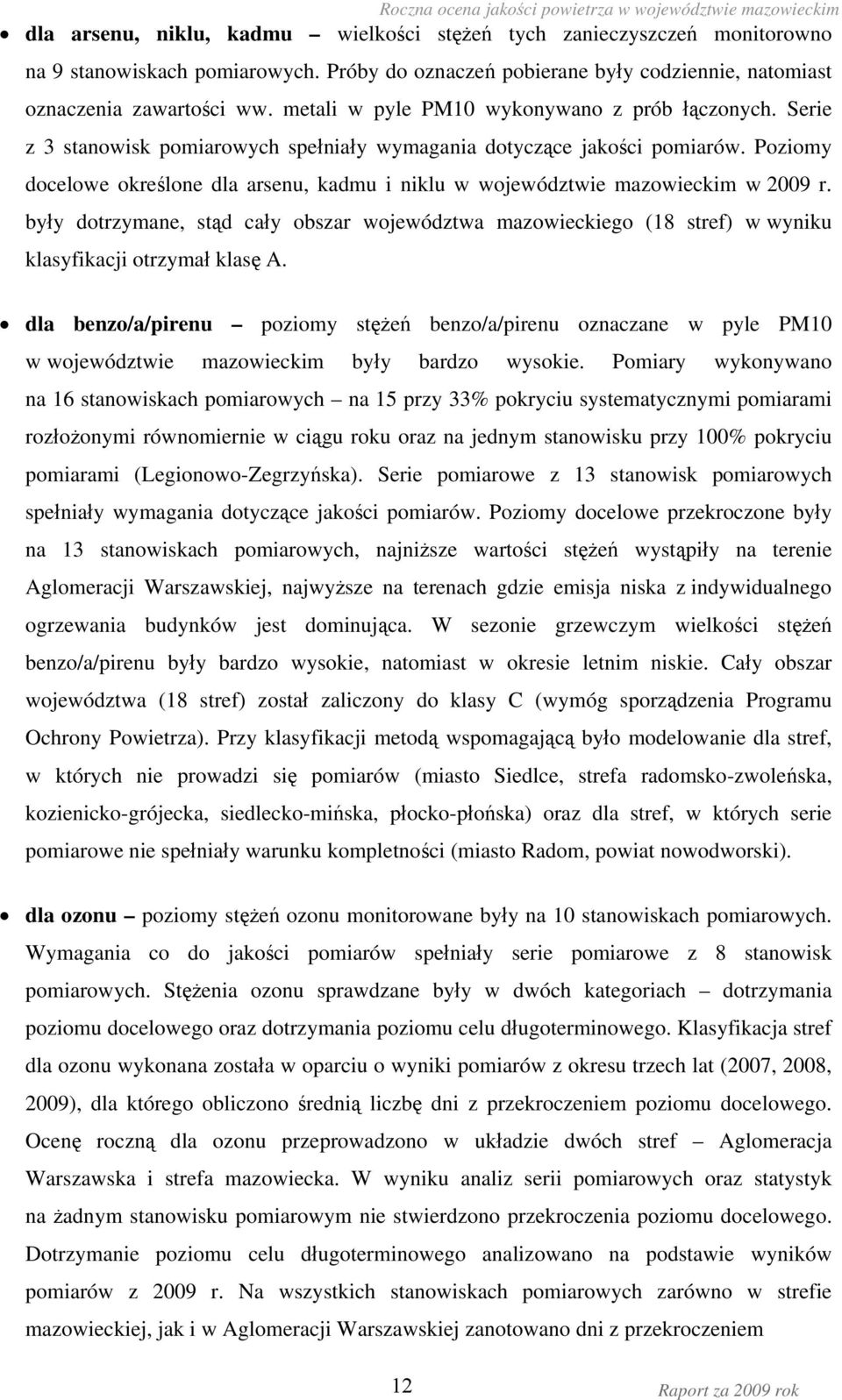 Poziomy docelowe określone dla arsenu, kadmu i niklu w województwie mazowieckim w r. były dotrzymane, stąd cały obszar województwa mazowieckiego (18 stref) w wyniku klasyfikacji otrzymał klasę A.