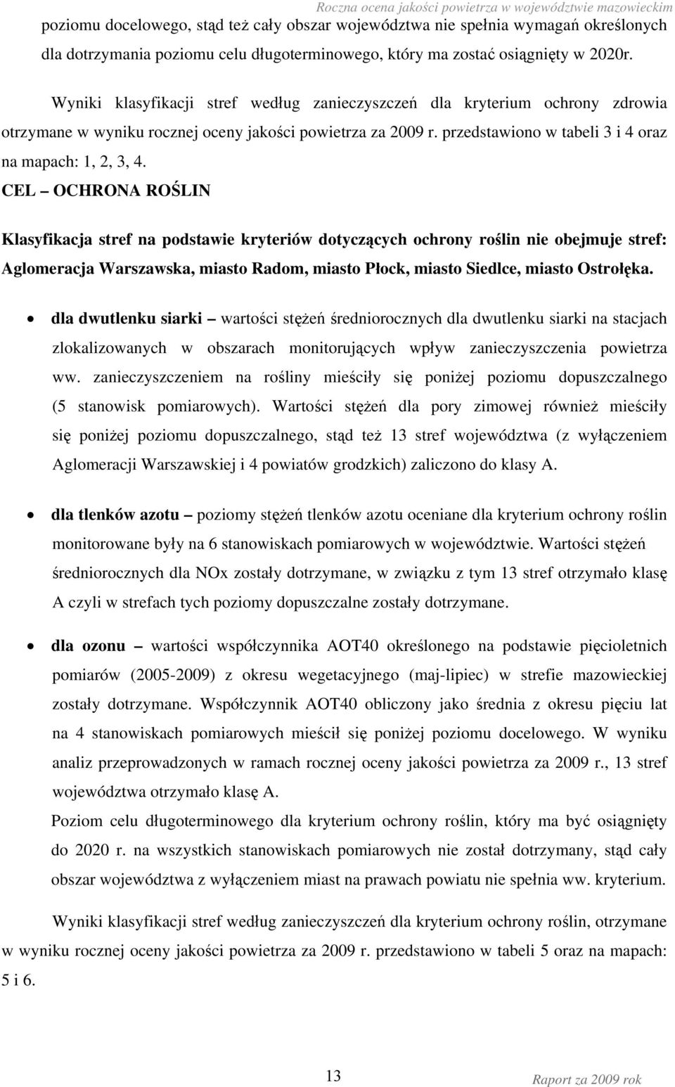 CEL OCHRONA ROŚLIN Klasyfikacja stref na podstawie kryteriów dotyczących ochrony roślin nie obejmuje stref: Aglomeracja Warszawska, miasto Radom, miasto Płock, miasto Siedlce, miasto Ostrołęka.