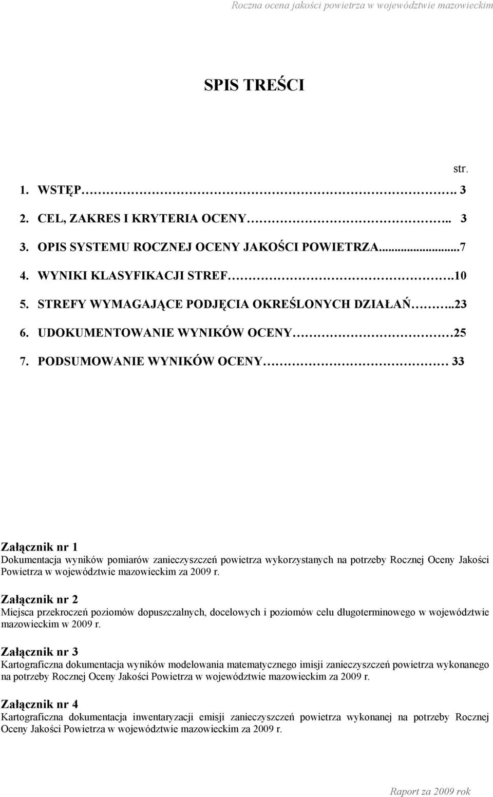 PODSUMOWANIE WYNIKÓW OCENY 33 Załącznik nr 1 Dokumentacja wyników pomiarów zanieczyszczeń powietrza wykorzystanych na potrzeby Rocznej Oceny Jakości Powietrza w województwie mazowieckim za r.