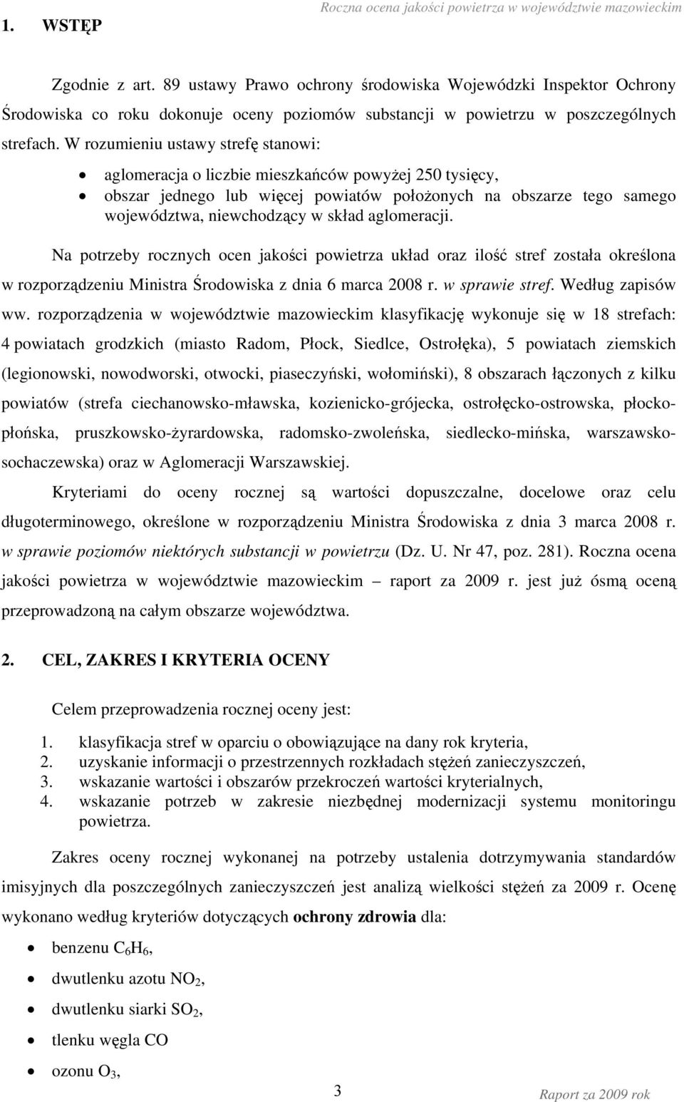 W rozumieniu ustawy strefę stanowi: aglomeracja o liczbie mieszkańców powyżej 250 tysięcy, obszar jednego lub więcej powiatów położonych na obszarze tego samego województwa, niewchodzący w skład
