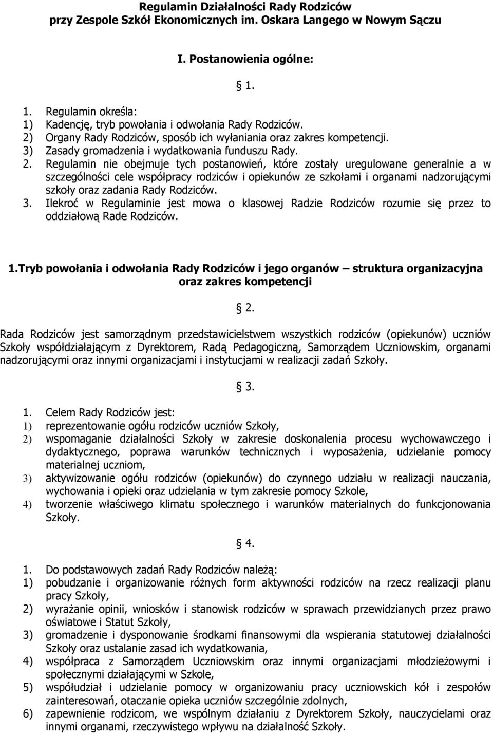 2. Regulamin nie obejmuje tych postanowień, które zostały uregulowane generalnie a w szczególności cele współpracy rodziców i opiekunów ze szkołami i organami nadzorującymi szkoły oraz zadania Rady