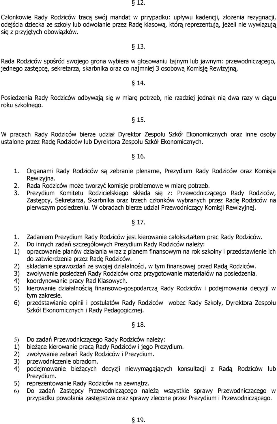 Rada Rodziców spośród swojego grona wybiera w głosowaniu tajnym lub jawnym: przewodniczącego, jednego zastępcę, sekretarza, skarbnika oraz co najmniej 3 osobową Komisję Rewizyjną. 14.
