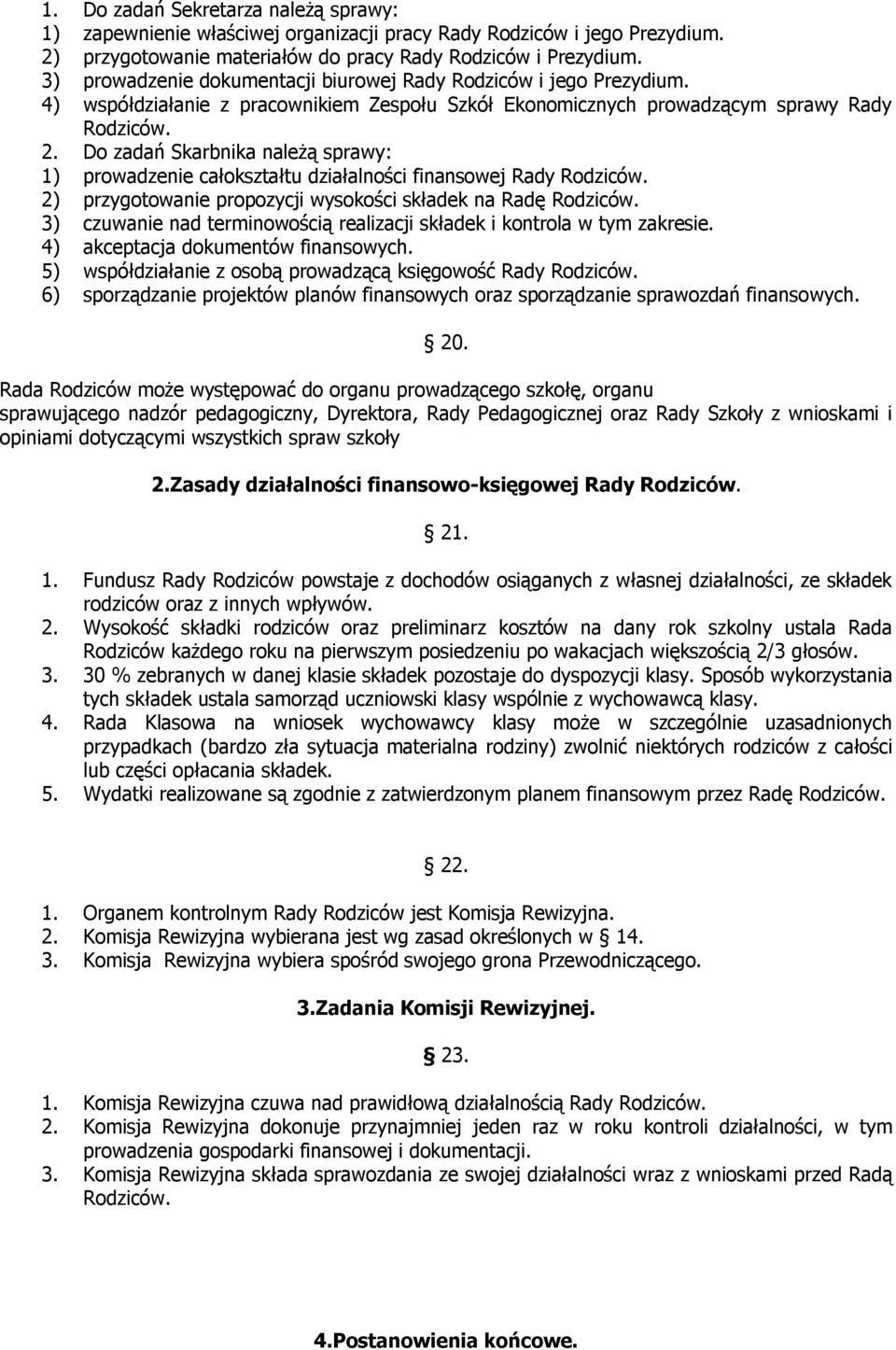 Do zadań Skarbnika należą sprawy: 1) prowadzenie całokształtu działalności finansowej Rady Rodziców. 2) przygotowanie propozycji wysokości składek na Radę Rodziców.