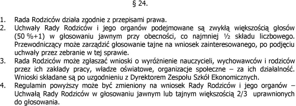 Przewodniczący może zarządzić głosowanie tajne na wniosek zainteresowanego, po podjęciu uchwały przez zebranie w tej sprawie. 3.