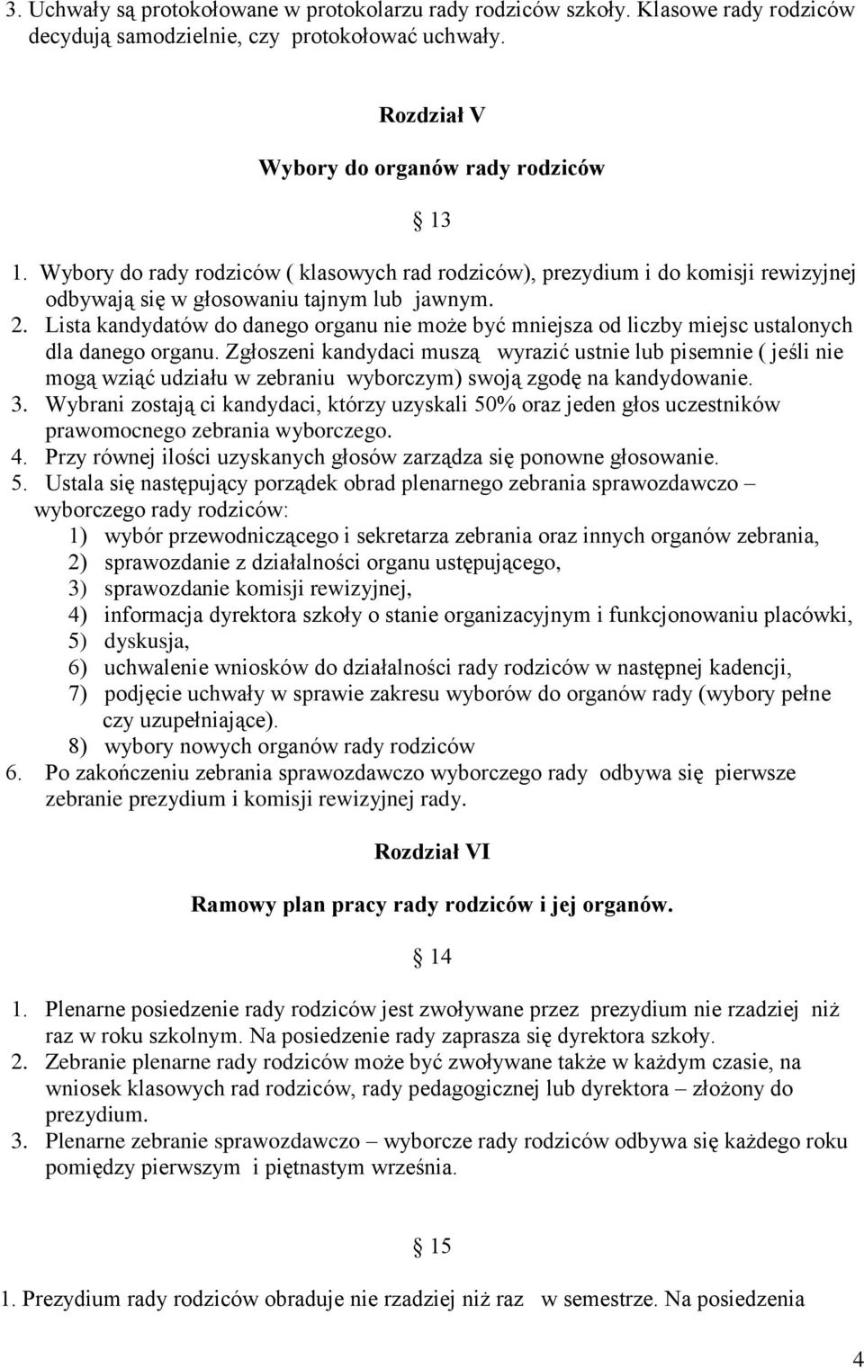 Lista kandydatów do danego organu nie może być mniejsza od liczby miejsc ustalonych dla danego organu.