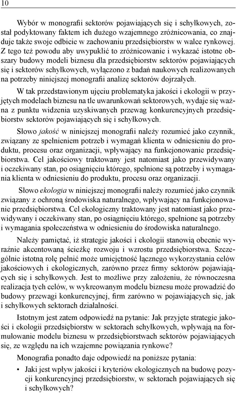 Z tego też powodu aby uwypuklić to zróżnicowanie i wykazać istotne obszary budowy modeli biznesu dla przedsiębiorstw sektorów pojawiających się i sektorów schyłkowych, wyłączono z badań naukowych