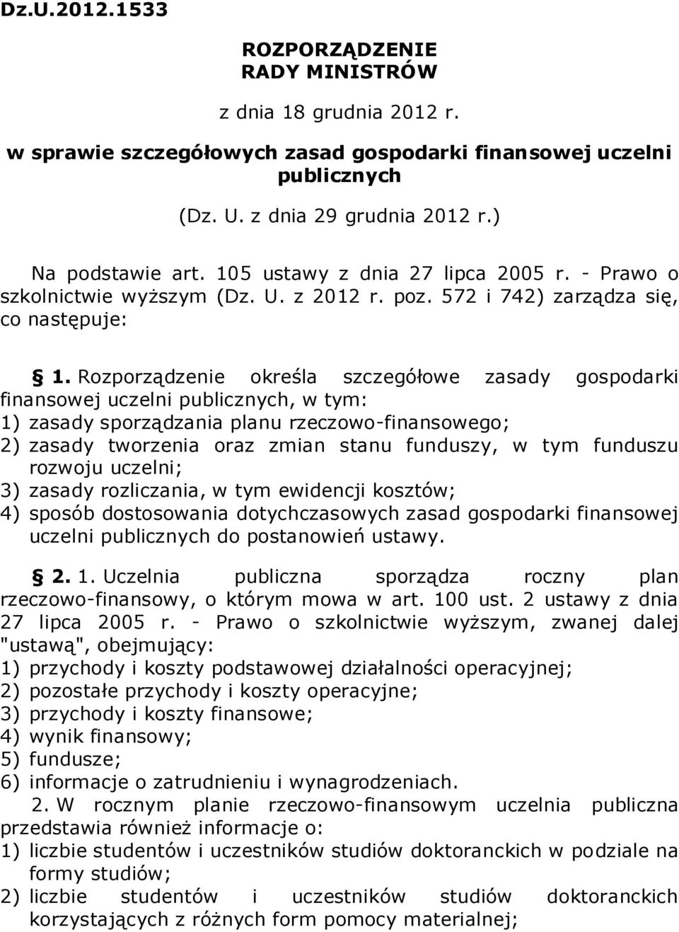 Rozporządzenie określa szczegółowe zasady gospodarki finansowej uczelni publicznych, w tym: 1) zasady sporządzania planu rzeczowo-finansowego; 2) zasady tworzenia oraz zmian stanu funduszy, w tym