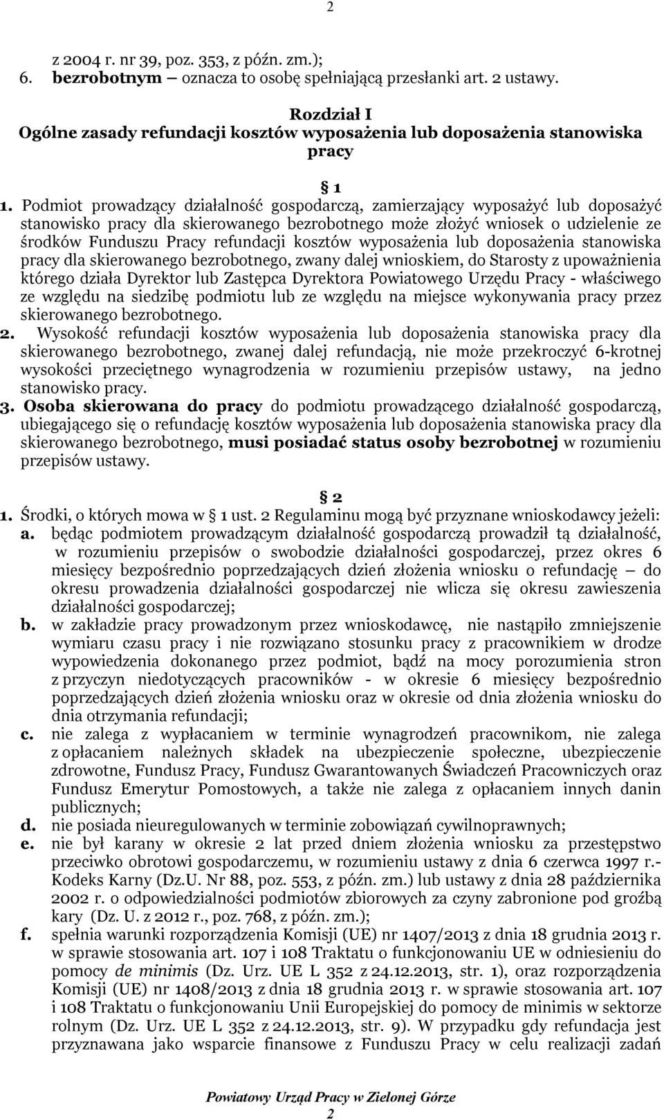 Podmiot prowadzący działalność gospodarczą, zamierzający wyposażyć lub doposażyć stanowisko pracy dla skierowanego bezrobotnego może złożyć wniosek o udzielenie ze środków Funduszu Pracy refundacji