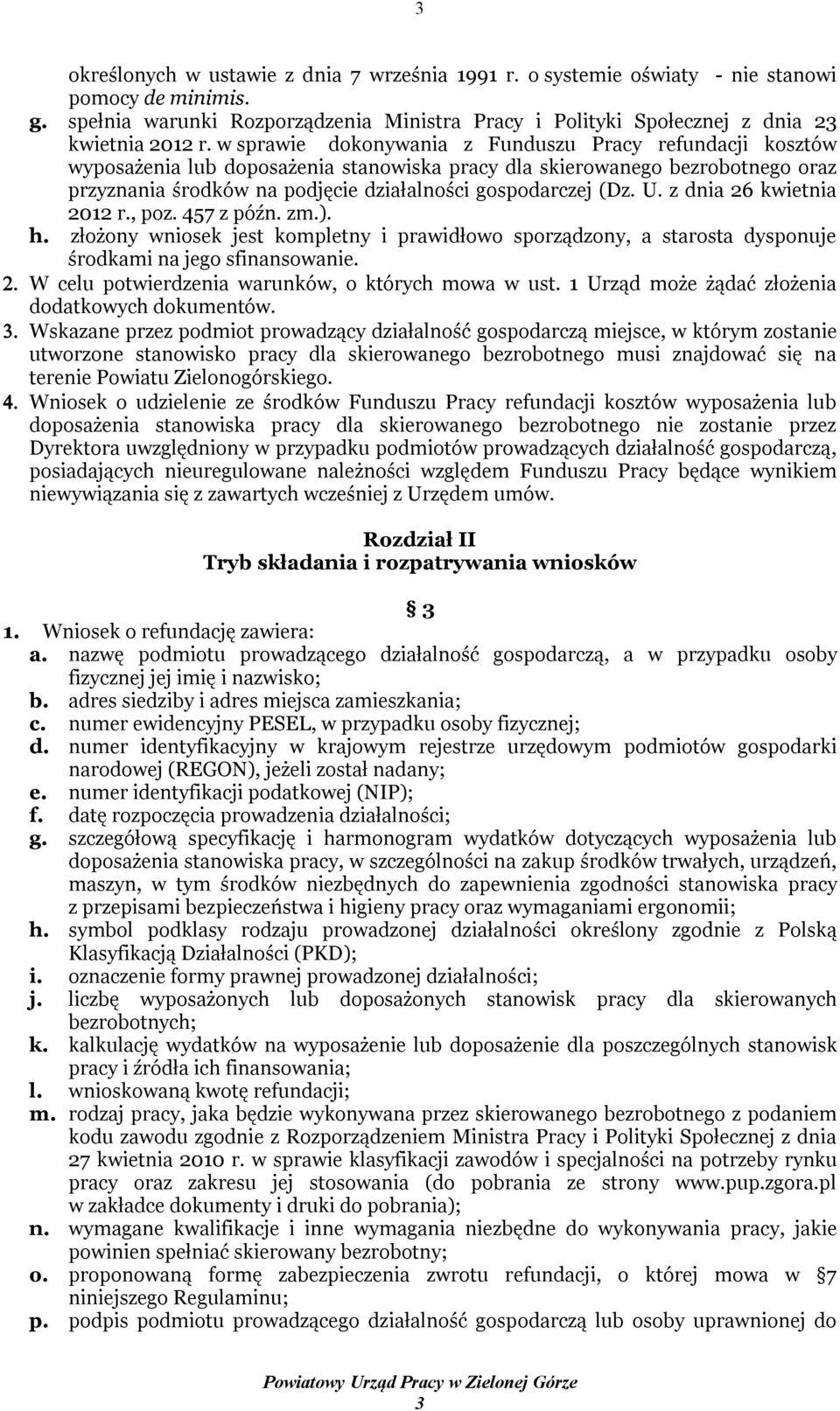 U. z dnia 26 kwietnia 2012 r., poz. 457 z późn. zm.). h. złożony wniosek jest kompletny i prawidłowo sporządzony, a starosta dysponuje środkami na jego sfinansowanie.