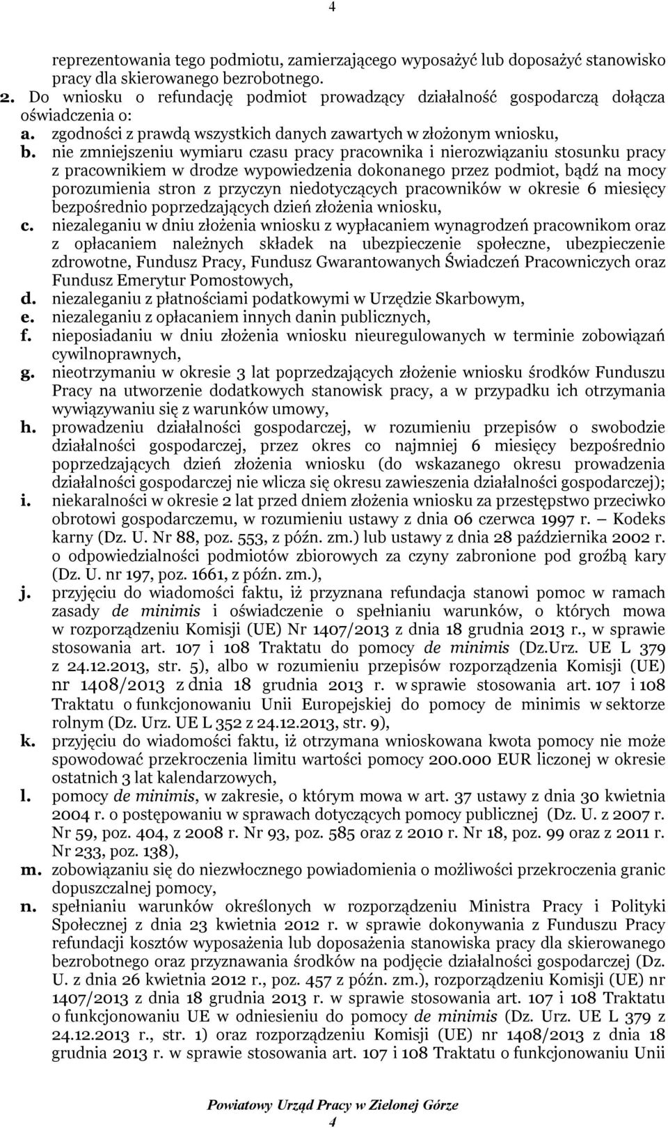 nie zmniejszeniu wymiaru czasu pracy pracownika i nierozwiązaniu stosunku pracy z pracownikiem w drodze wypowiedzenia dokonanego przez podmiot, bądź na mocy porozumienia stron z przyczyn