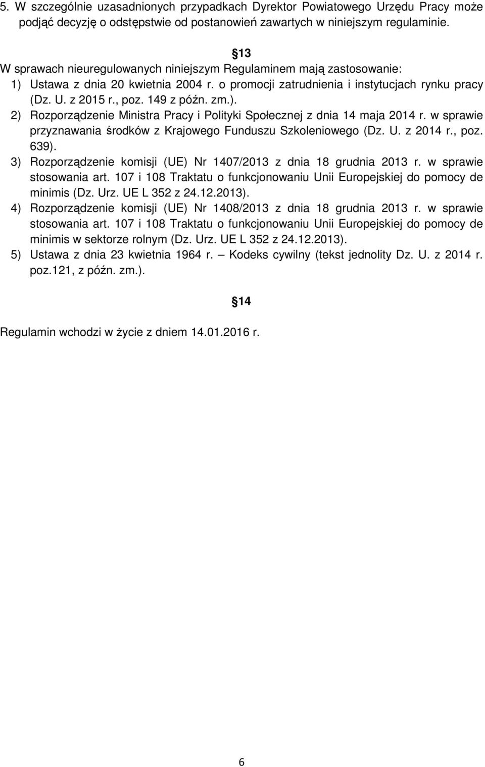 ). 2) Rozporządzenie Ministra Pracy i Polityki Społecznej z dnia 14 maja 2014 r. w sprawie przyznawania środków z Krajowego Funduszu Szkoleniowego (Dz. U. z 2014 r., poz. 639).