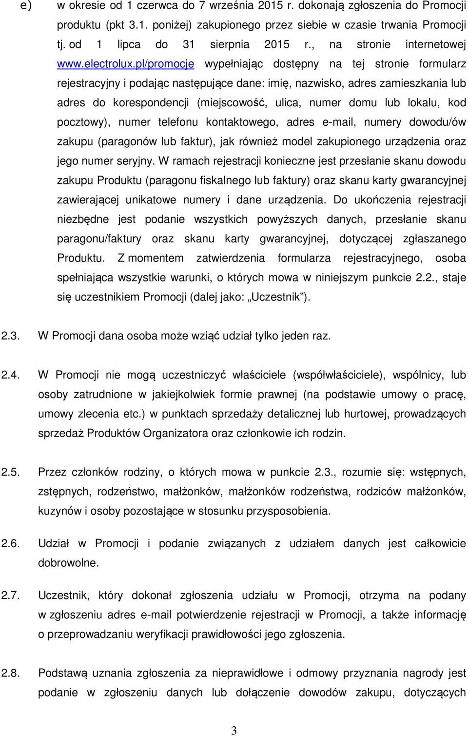 pl/promocje wypełniając dostępny na tej stronie formularz rejestracyjny i podając następujące dane: imię, nazwisko, adres zamieszkania lub adres do korespondencji (miejscowość, ulica, numer domu lub