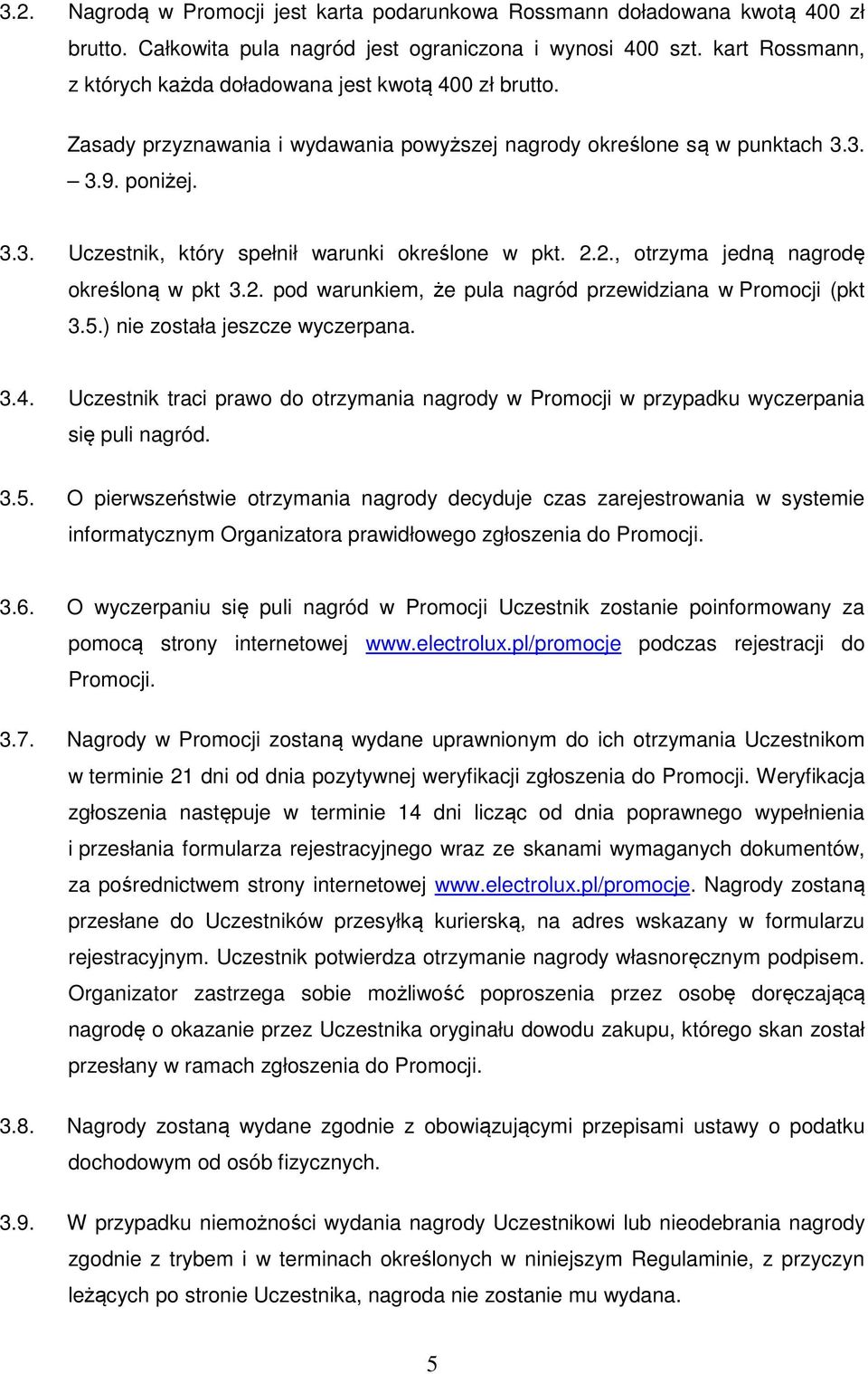 2.2., otrzyma jedną nagrodę określoną w pkt 3.2. pod warunkiem, że pula nagród przewidziana w Promocji (pkt 3.5.) nie została jeszcze wyczerpana. 3.4.