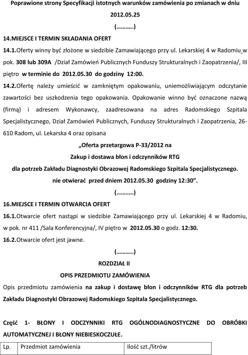 12.05.30 do godziny 12:00. 14.2.Ofertę należy umieścić w zamkniętym opakowaniu, uniemożliwiającym odczytanie zawartości bez uszkodzenia tego opakowania.