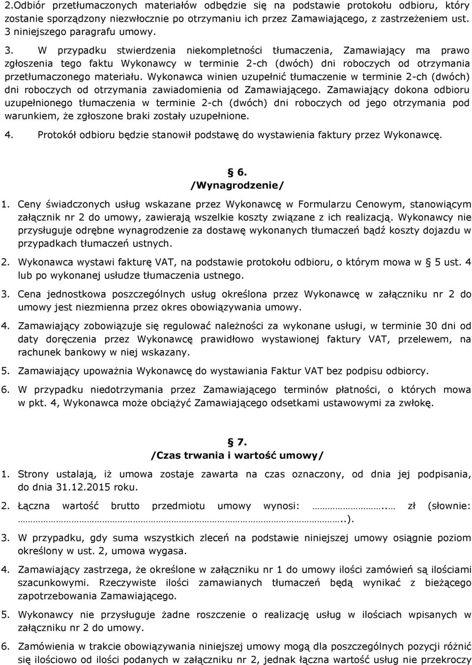 W przypadku stwierdzenia niekompletności tłumaczenia, Zamawiający ma prawo zgłoszenia tego faktu Wykonawcy w terminie 2-ch (dwóch) dni roboczych od otrzymania przetłumaczonego materiału.