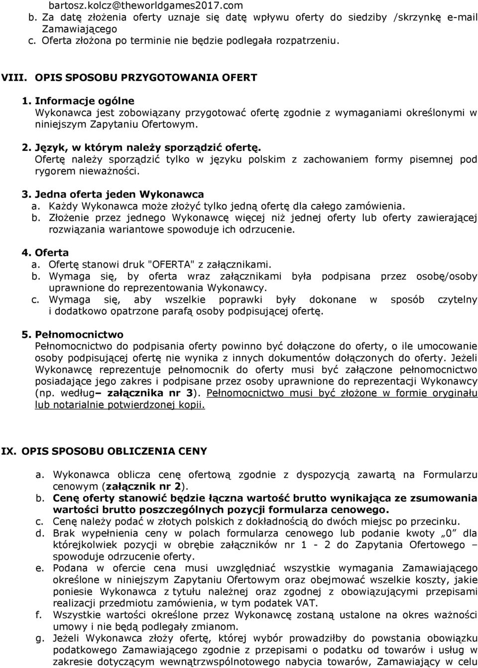 Język, w którym należy sporządzić ofertę. Ofertę należy sporządzić tylko w języku polskim z zachowaniem formy pisemnej pod rygorem nieważności. 3. Jedna oferta jeden Wykonawca a.